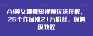 AI美女跳舞短视频玩法详解，26个作品涨21万粉丝，保姆级教程【揭秘】插图