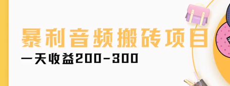 一天收益200-300暴利音频搬砖项目，创业小路子【视频教程】