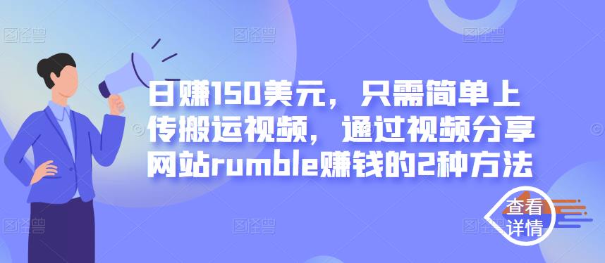 只需简单上传搬运视频，通过视频分享网站rumble赚钱的2种方法，日赚150美元