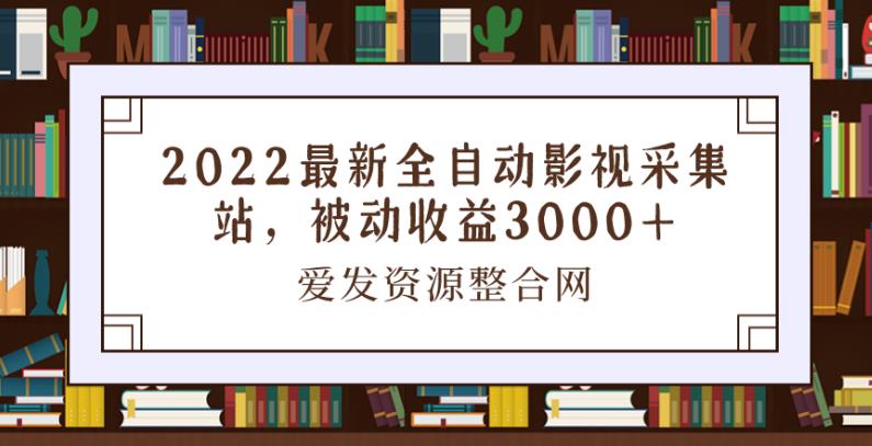 2022最新全自动影视采集站，被动收益3000+