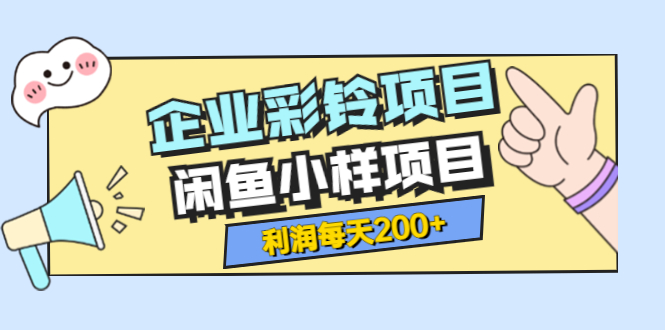 最新企业彩铃项目+闲鱼小样项目：利润每天200+轻轻松松，纯视频拆解玩法插图