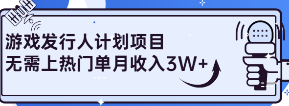 游戏发行人计划项目：无需上热门，单月也能收入3W+的玩法详解！【视频教程】插图