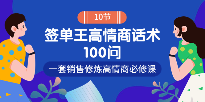 销冠神课-签单王高情商话术100问：一套销售修炼高情商必修课！