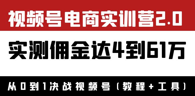 外面收费1900×视频号电商实训营2.0：实测佣金达4到61万（教程+工具）