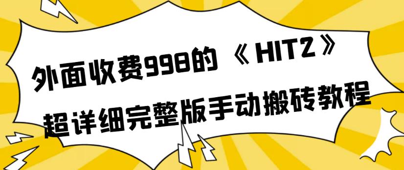 图片[1]-外面收费998《HIT2》超详细完整版手动搬砖教程，变现简单-阿灿说钱