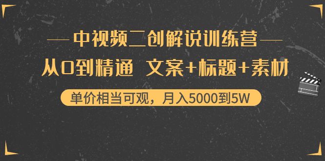 中视频二创解说训练营：从0到精通 文案+标题+素材、月入5000到5W