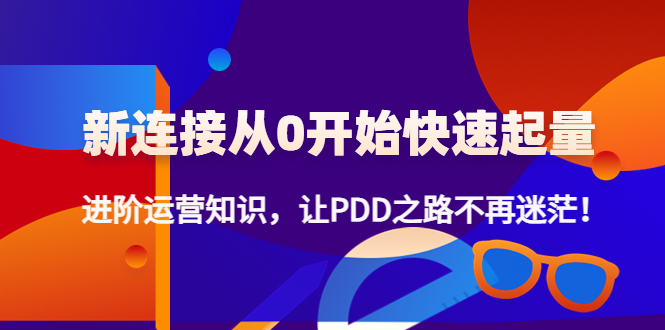 新连接从0开始快速起量：进阶运营知识，让PDD之路不再迷茫！