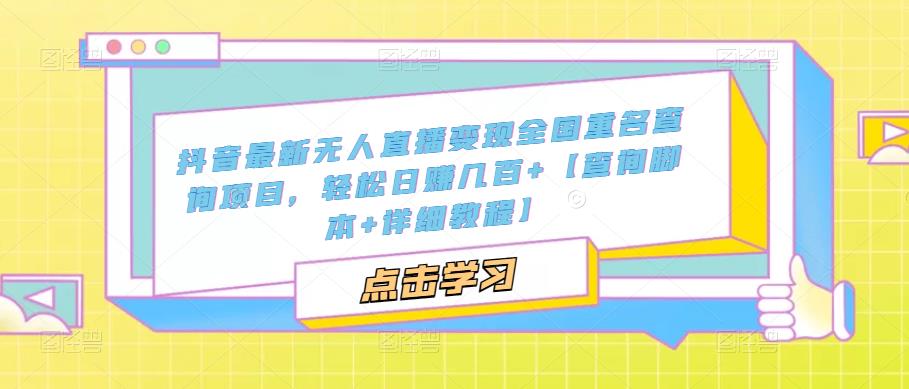 抖音最新无人直播变现全国重名查询项目 日赚几百 【查询脚本 详细教程】