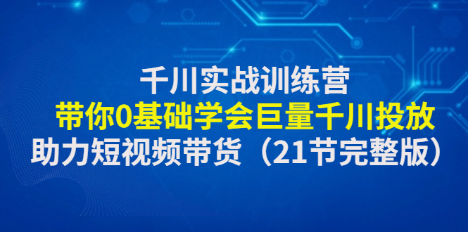 千川实战训练营：带你0基础学会巨量千川投放，助力短视频带货（5.4更新）插图