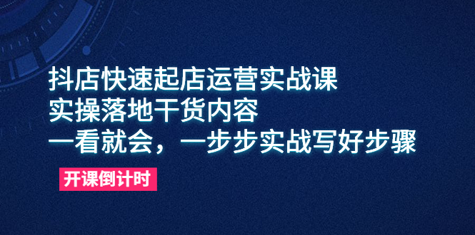 图片[1]-抖店快速起店运营实战课，教你抖音小店入驻和精细选品等实操技巧-阿灿说钱