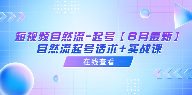 图片[1]-短视频自然流-起号【6月最新】​自然流起号话术+实战课-阿灿说钱