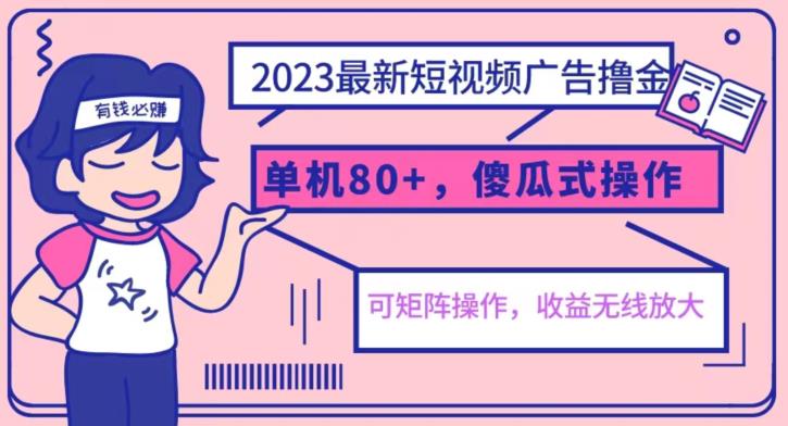 2023最新玩法短视频广告撸金，亲测单机收益80 ，可矩阵，傻瓜式操作，小白可上手【揭秘】