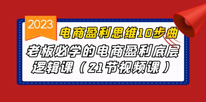 图片[1]-电商盈利-思维10步曲，老板必学的电商盈利底层逻辑课（21节视频课）-阿灿说钱