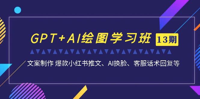 图片[1]-GPT+AI绘图学习班【第13期】 文案制作 爆款小红书推文、AI换脸、客服话术-阿灿说钱