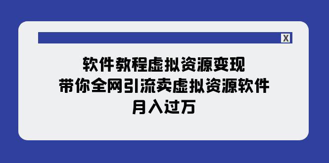 图片[1]-软件教程虚拟资源变现：带你全网引流卖虚拟资源软件，月入过万（11节课）-阿灿说钱