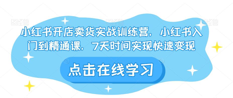 图片[1]-小红书开店卖货实战训练营，小红书入门到精通课，7天时间实现快速变现-阿灿说钱