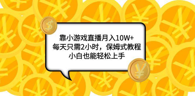 图片[1]-小游戏直播项目：月入10W+，每天只需2小时，保姆式教程，新手也能轻松上手-阿灿说钱