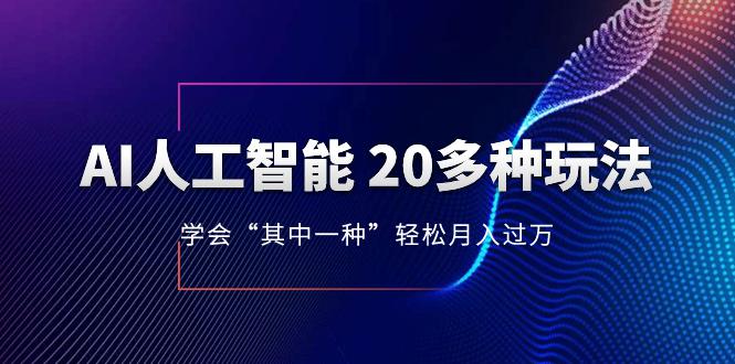 图片[1]-AI人工智能 20多种玩法 学会“其中一种”月入1到10w，持续更新AI最新玩法-阿灿说钱