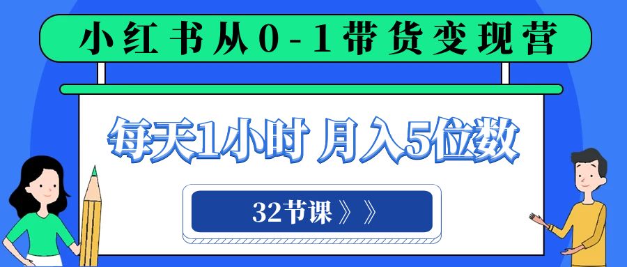 图片[1]-小红书营销变现课程：每天1小时，轻松月入5位数的0-1带货之旅（32节课）-阿灿说钱