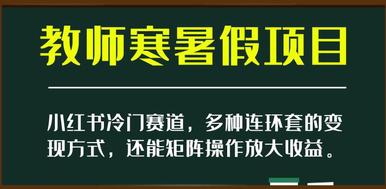 图片[1]-新小红书冷门赛道，教师寒暑假项目，多种连环套的变现方式，还能矩阵操作放大收益【揭秘】-阿灿说钱