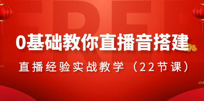 图片[1]-零基础学会直播音搭建系列课程，​直播经验实战教程（22节课）-阿灿说钱