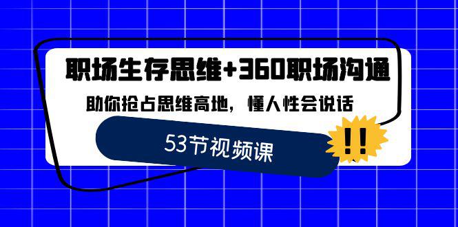 图片[1]-职场 生存思维+360职场沟通，助你抢占思维高地，懂人性会说话-阿灿说钱